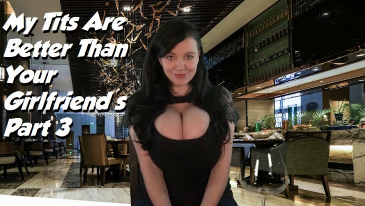 My Tits are Better than Your Gf's Pt. 3
