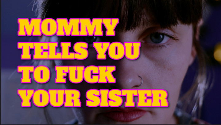 mommy tells you to fuck your sister