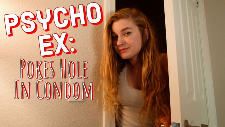 Psycho Ex: Pokes Hole In Condom