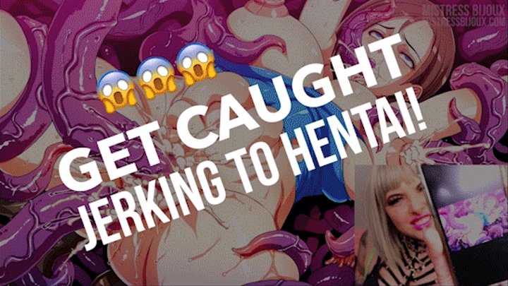 Get Caught Jerking to HENTAI!