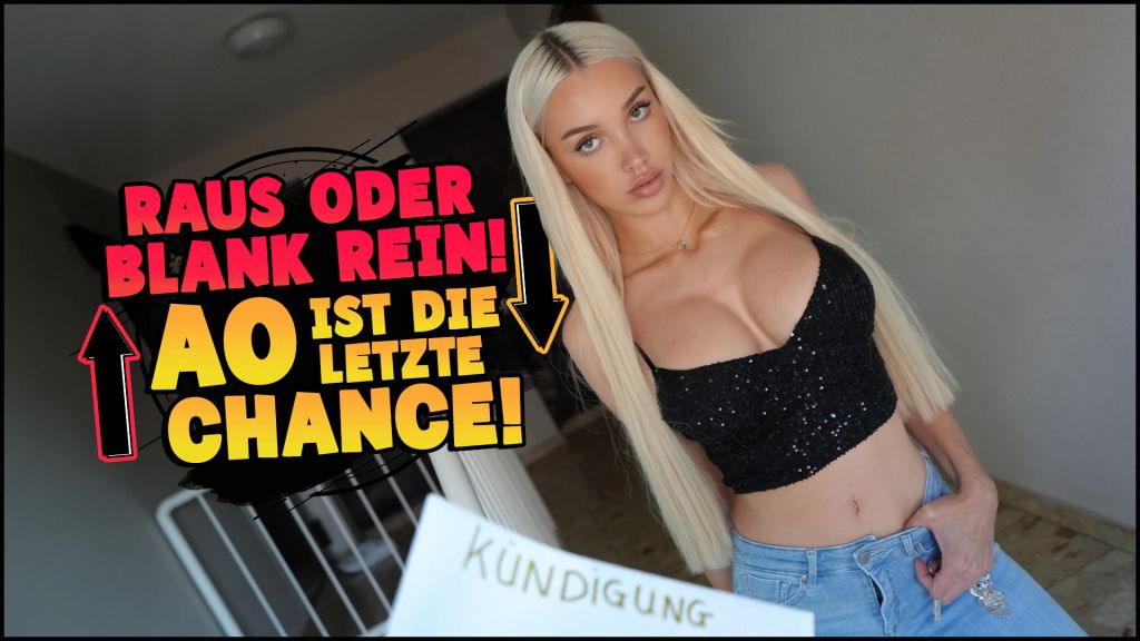RAUS ODER BLANK REIN! AO IST DIE LETZTE CHANCE!