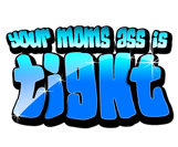 Your Moms Ass Is Tight