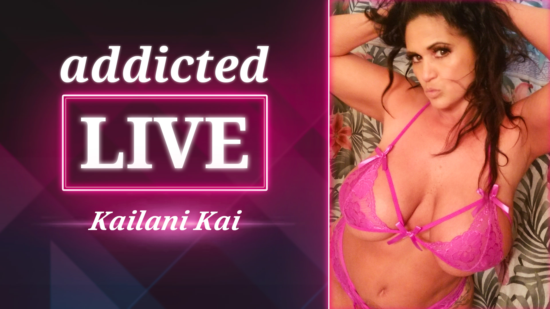 addicted LIVE - Kailani Kai