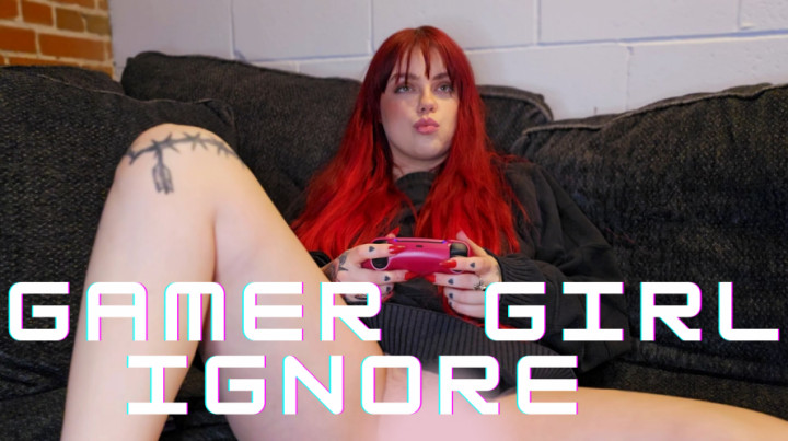 Gamer Girl Ignores You - Ignored and Denied - Ginger Rae