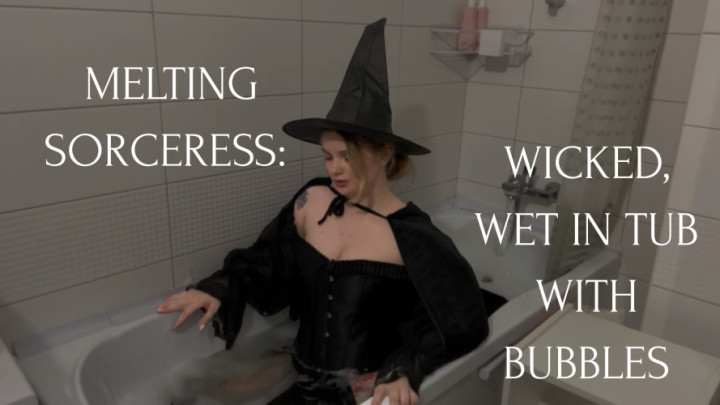 MELTING SORCERESS: WICKED, WET IN TUB WITH BUBBLES