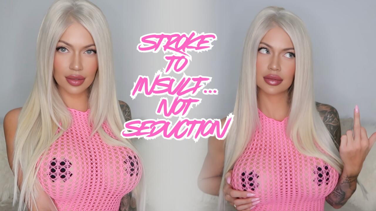 Stroke to Insult, Not Seduction