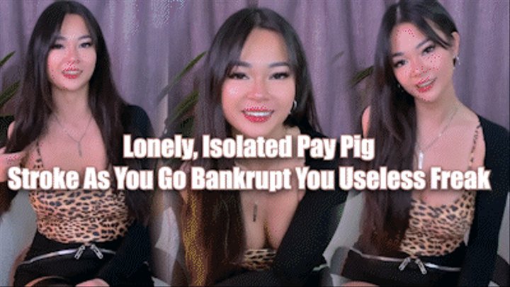 Lonely, Isolated Pay Pig - Stroke As You Go Bankrupt You Useless Freak