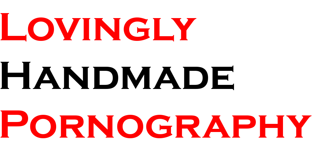 Lovingly Handmade Pornography
