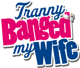 Tranny Banged My Wife