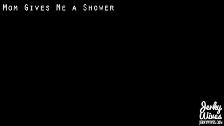 Mom Releases the Poison - pt.2 - Mom Gives Me A Shower