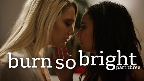 Burn So Bright pt. 3