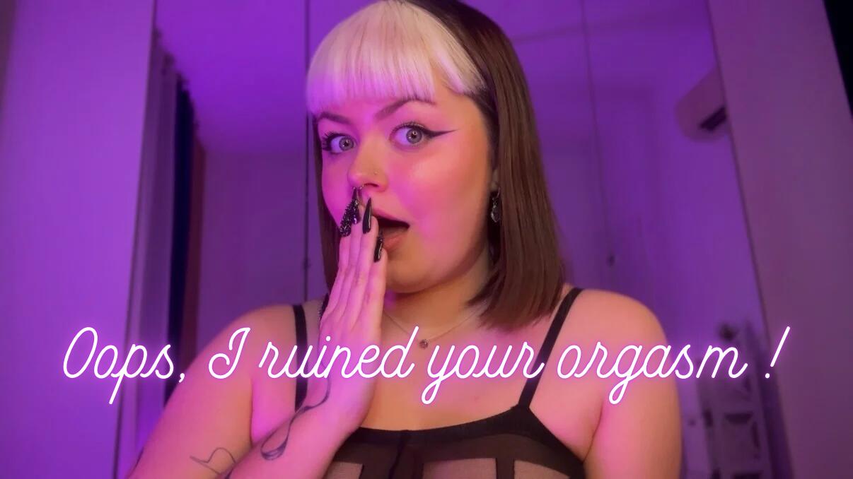 Oops, I Ruined Your Orgasm !
