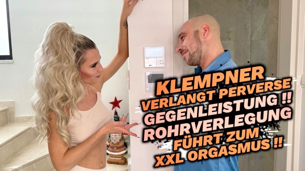 PLUMBER DEMANDS A PERVERTED RETURN !!! XXL ORGASM !!!