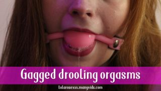 Gagged drooling orgasms