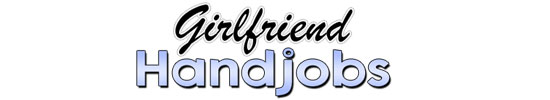 Girlfriend Handjobs