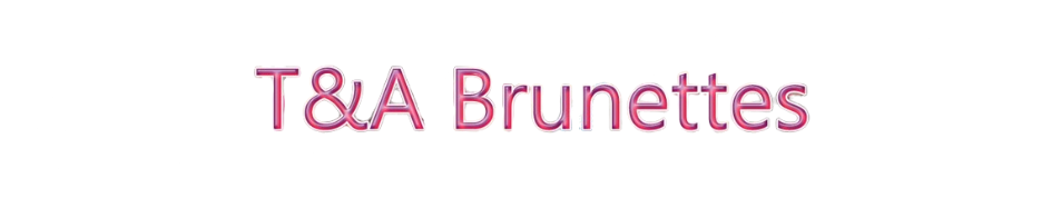T&A Brunettes