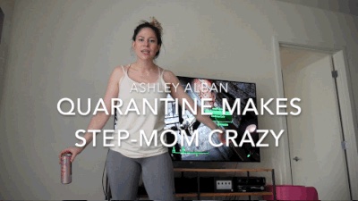 Quarantine Makes Step-Mom Crazy