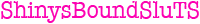 ShinysBoundSluTS
