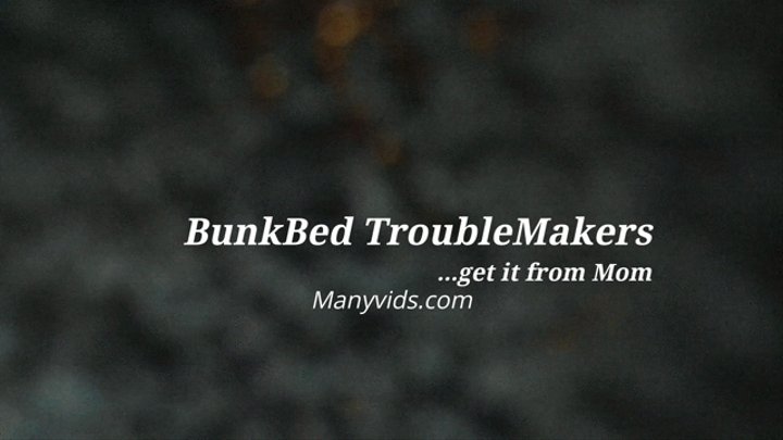 BunkBed Trouble Makers get it from mom
