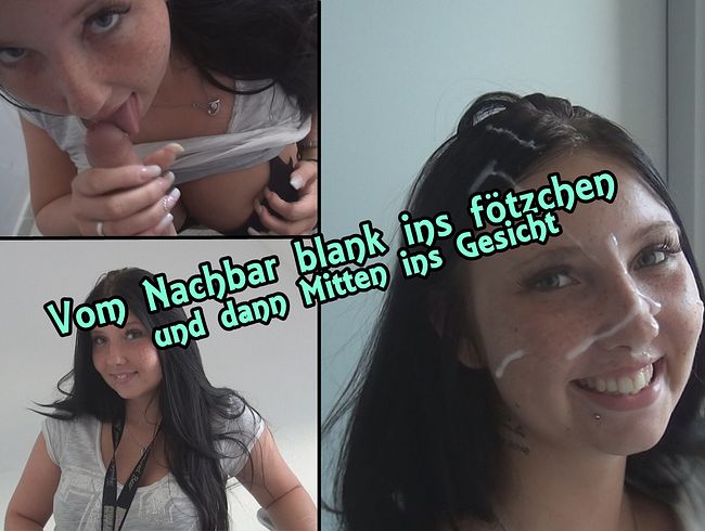 From neighboring blank into the pussy and then right in the face!