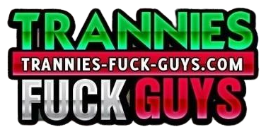 Trannies Fuck Guys