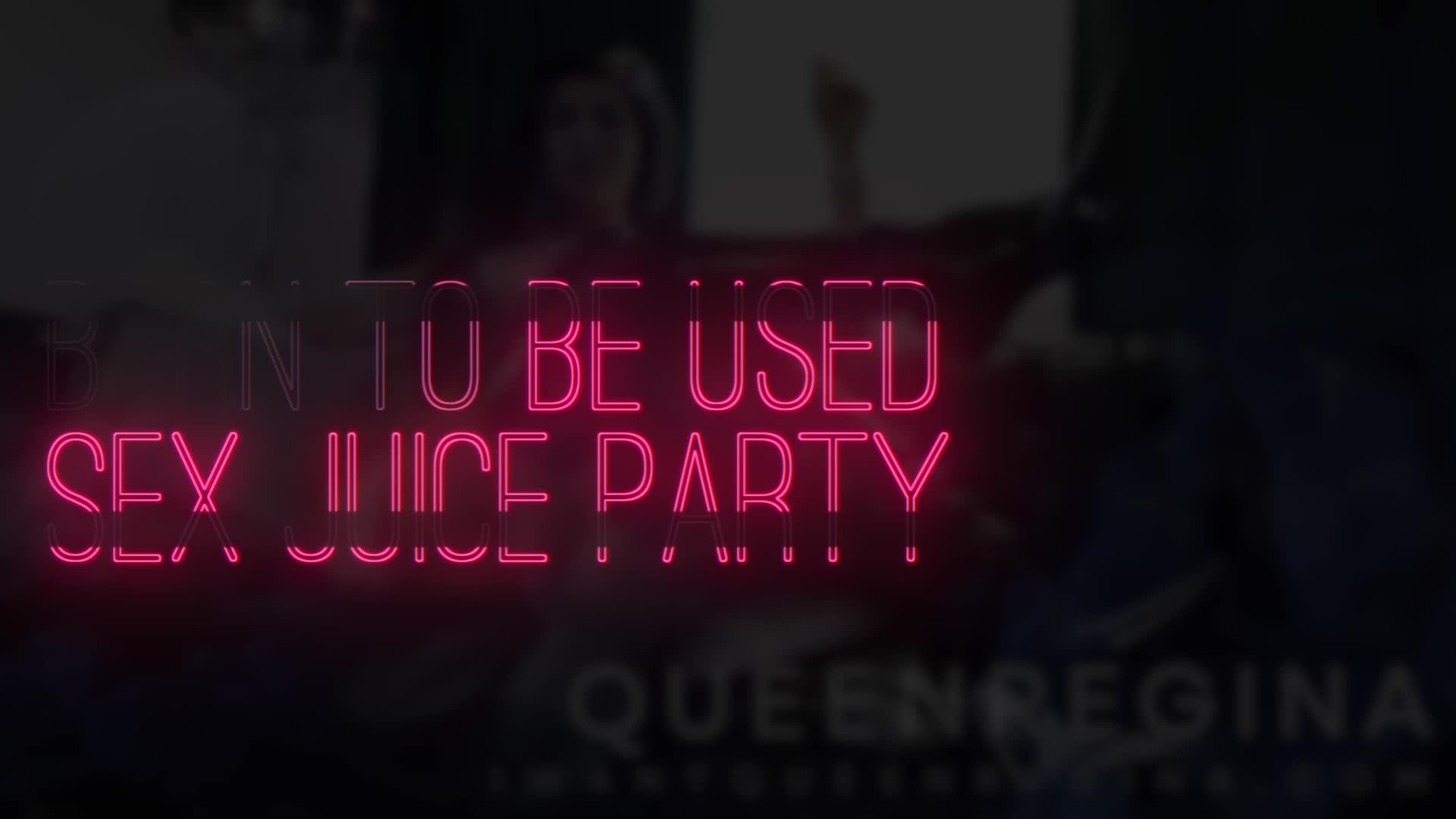 Born to be used Sex juice party