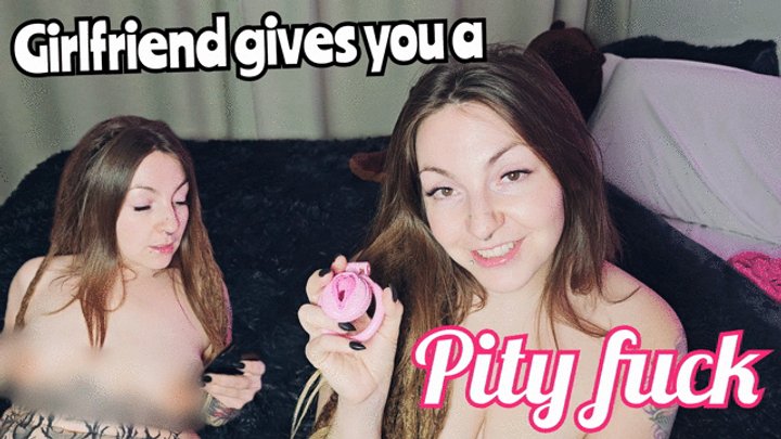 Girlfriend gives you a pity fuck