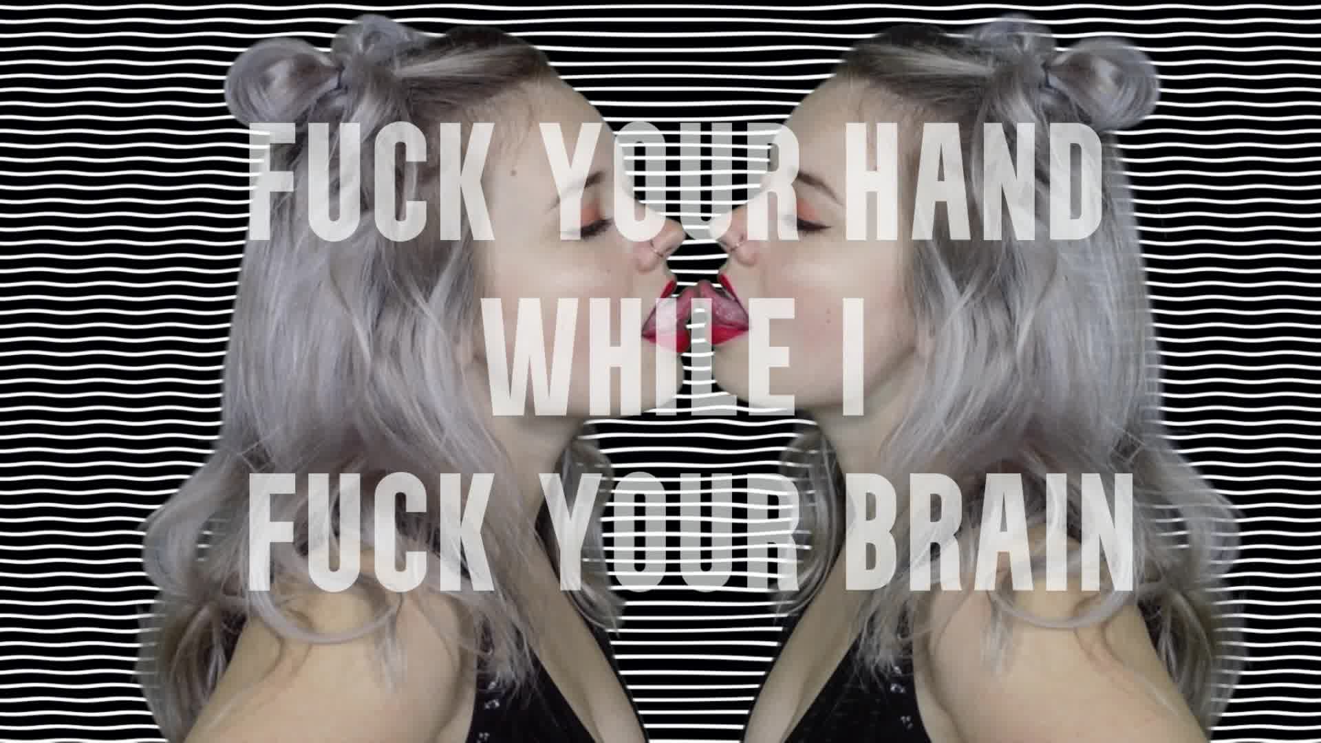 Fuck Your Hand While I Fuck Your Brain