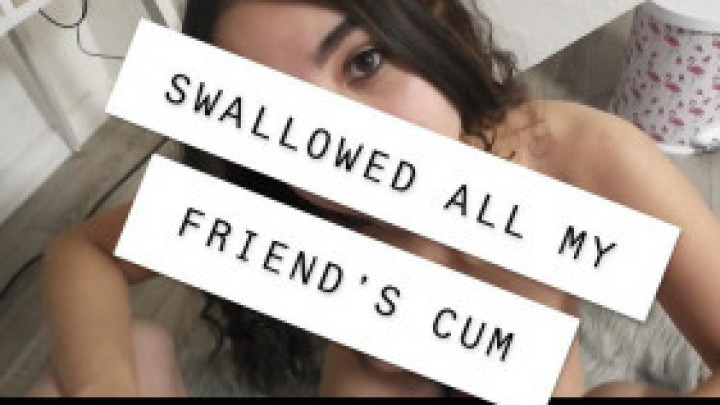 SWALLOWED ALL MY FRIEND'S CUM