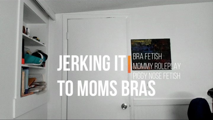 Jerking Off to your Moms bras