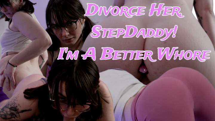 Divorce Her Daddy, I'm a Better Whore