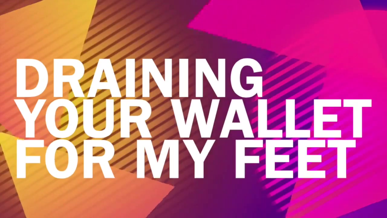 DRAINING YOUR WALLET FOR MY FEET